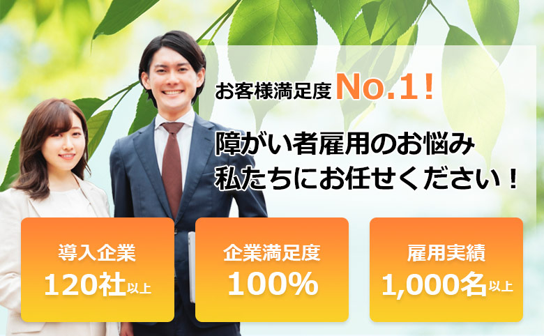 お客様満足度No.1！障がい者雇用のお悩み 私たちにお任せください！　導入企業120社以上　企業満足度100％　雇用実績1,000名以上