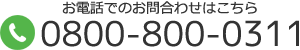 お電話でのお問合わせはこちら　0800-800-0311